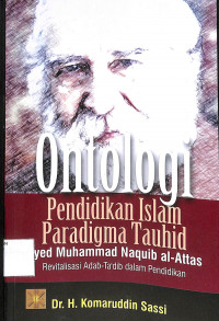 ONTOLOGI PENDIDIKAN ISLAM PARADIGMA TAUHID SYED MUHAMMAD NAQUIB AL-ATTAS: Revitalisasi Adab-Ta'dib dalam Pendidikan