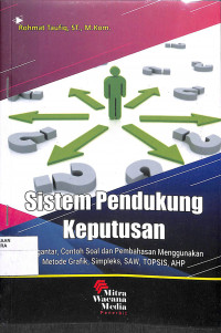 SISTEM PENDUKUNG KEPUTUSAN : Pengantar, Contoh Soal dan Pembahasan Menggunakan Metode Grafik, Simpleks, SAW, TOPSIS, AHP