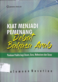 KIAT MENJADI PEMENANG DEBAT BAHASA ARAB :Panduan Praktis bagi Dosen, Guru, Mahasiswa dan Siswa