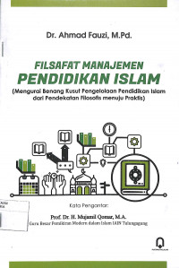 FILSAFAT MANAJEMEN PENDIDIKAN ISLAM : Mengurai Benang Kusut Pengelolaan Pendidikan Islam dari Pendekatan Filosofis menuju Praktis) (Mengurai Bena