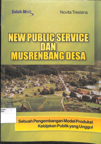 NEW PUBLIC SERVICE DAN MUSRENBANG DESA : Sebuah Pengembangan Model Produksi Kebijakan Publik yang Unggul