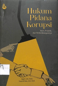 HUKUM PIDANA KORUPSI : Teori, Praktik dan Perkembangannya