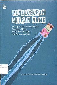 PENELUSURAN ALIRAN UANG : Konsep Pengembalian Kerugian Keuangan Negara dalam Kasus Korupsi dan Pencucian uang