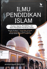 ILMU PENDIDIKAN ISLAM : Analisis Tentang Agama, Pendidikan Dan Sains Perspektif Pemikiran Tokoh : Naquib Al-Attas - Ismail Raji Al-Faruqi – Mehdi Golshani – Hasyim Asy’ari – Ahmad Dahlan – Hasan Langgulung