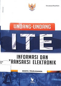 UNDANG - UNDANG ITE (INFORMASI DAN TRANSAKSI ELEKTRONIK) BESERTA PENJELASANNYA