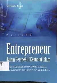 ENTREPRENEUR DALAM PERSPEKTIF EKONOMI ISLAM : Menganalisis Kewirausahaan, Wirausaha Visioner, Kewirausahaan Berbasis Syariah, dan Ekonomi Islam