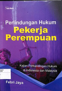 PERLINDUNGAN HUKUM PEKERJA PEREMPUAN : Kajian Perbandingan Hukum di Indonesia dan Malaysia