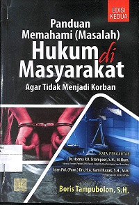 PANDUAN MEMAHAMI (MASALAH) HUKUM DI MASYARAKAT AGAR TIDAK MENJADI KORBAN : Edisi Kedua