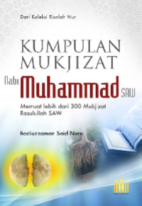 KUMPULAN MUKJIZAT NABI MUHAMMAD : Memuat 300 Mukjizat Rasulullah